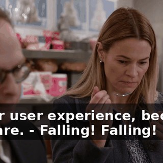 - your user experience, because we care. - Falling! Falling!