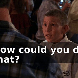 How could you do that?