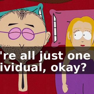 We're all just one big individual, okay?