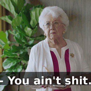 - You ain't shit.