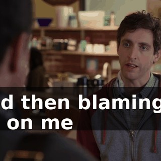 and then blaming it all on me