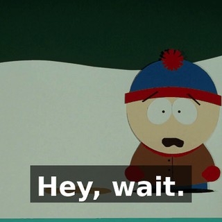 Hey, wait.