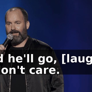 And he'll go, [laughs] "I don't care.