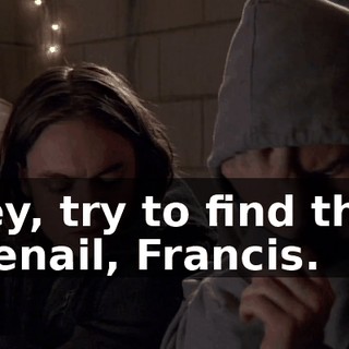Hey, try to find that toenail, Francis.