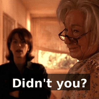 Didn't you?