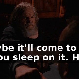 Maybe it'll come to you if you sleep on it. Hm?