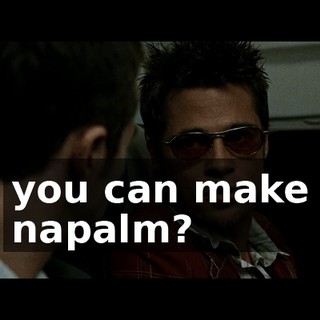 you can make napalm?