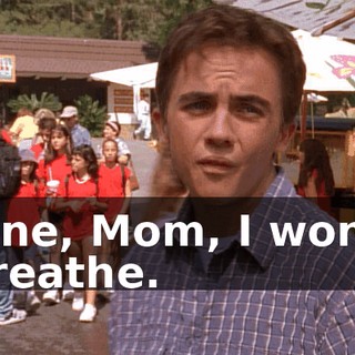 Fine, Mom, I won't breathe.