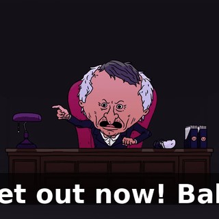 Get out now! Bah!