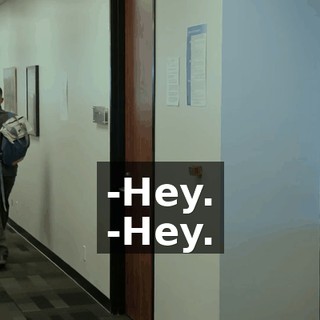 -Hey. -Hey.