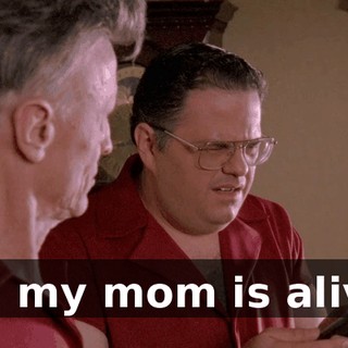So, my mom is alive?