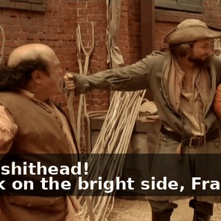 - You shithead! - Look on the bright side, Franklin.