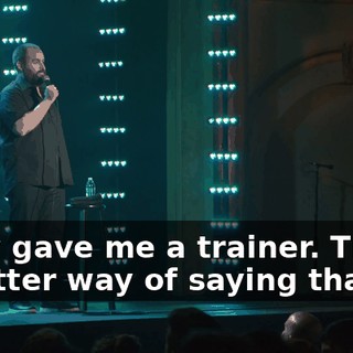 They gave me a trainer. That's a better way of saying that.