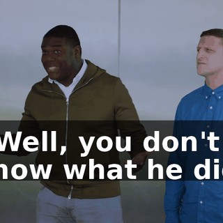 - Well, you don't know what he did.