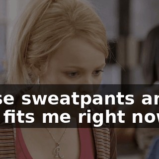 These sweatpants are all that fits me right now.