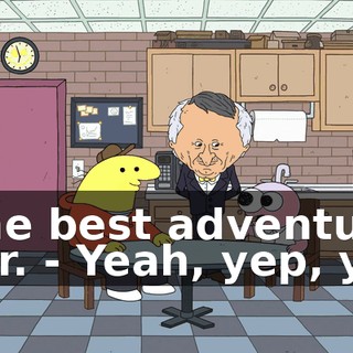 - The best adventure ever. - Yeah, yep, yep.