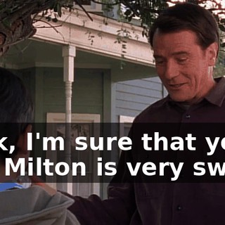 Look, I'm sure that your dog Milton is very sweet,