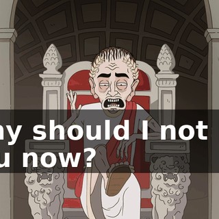 Why should I not kill you now?