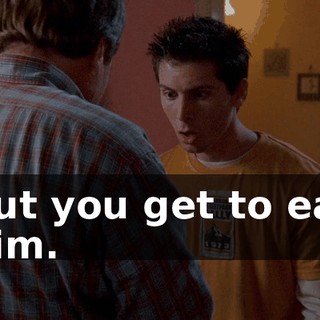 but you get to eat him.