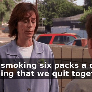 from smoking six packs a day is knowing that we quit together.