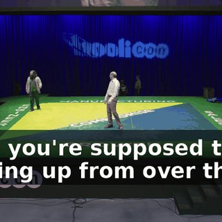 Son, you're supposed to be coming up from over there.