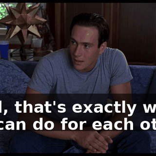 Well, that's exactly what we can do for each other.
