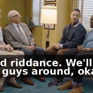 Good riddance. We'll see you guys around, okay?