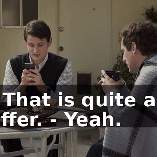 - That is quite an offer. - Yeah.