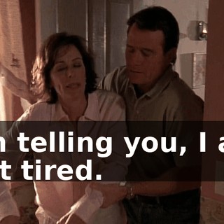 I'm telling you, I am not tired.