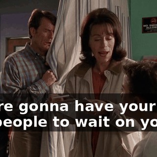 You're gonna have your own TV, people to wait on you.