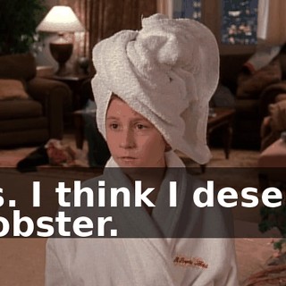 Yes. I think I deserve a lobster.