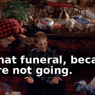 at that funeral, because we're not going.