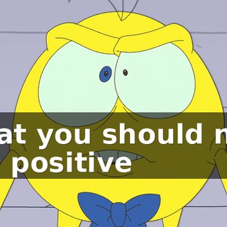 that you should not be positive