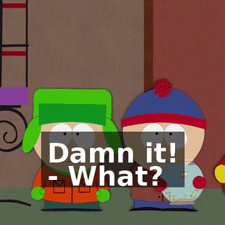Damn it! - What?