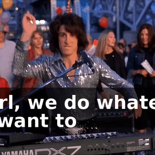 * Girl, we do whatever we want to