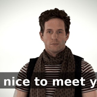 It's nice to meet you!