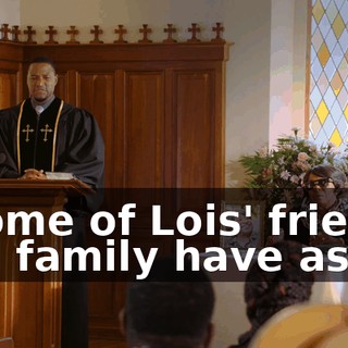 - Some of Lois' friends and family have asked