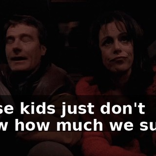 These kids just don't know how much we suffer.