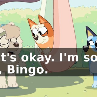 That's okay. I'm sorry, too, Bingo.