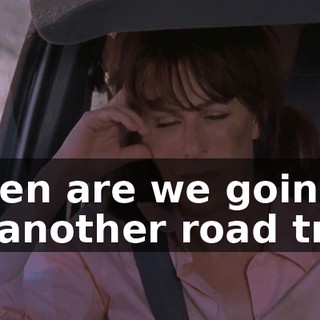 When are we going on another road trip?