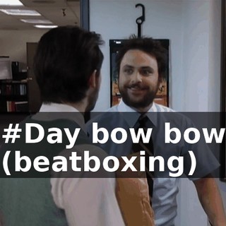 #Day bow bow (beatboxing)