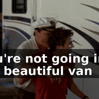 You're not going into my beautiful van