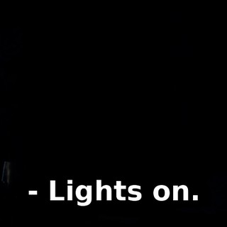 - Lights on.