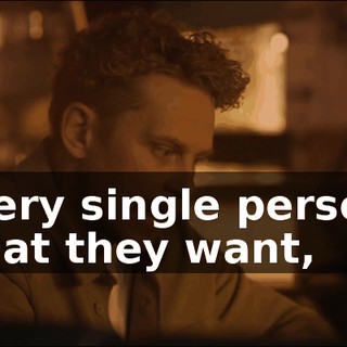 Every single person, what they want,