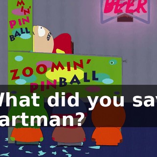 What did you say, Cartman?