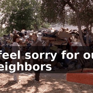 I feel sorry for our neighbors