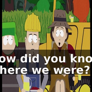 How did you know where we were?