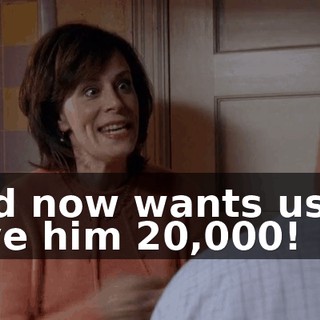 and now wants us to give him $20,000!