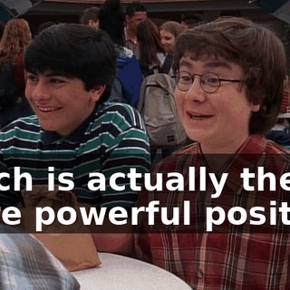 which is actually the more powerful position.