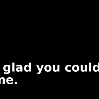 I'm glad you could all come.